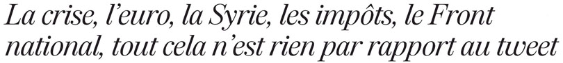   La crise, l'euro, la Syrie, les impôts, le Front national, tout cela n'est rien par rapport au tweet     